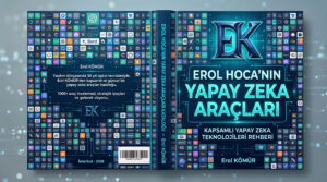 EROL HOCA’NIN YAPAY ZEKA ARAÇLARI KATALOĞU: Kapsamlı Yapay Zeka Teknolojileri Rehberi 1000 Yapay Zeka Aracının Tanıtımı ile Birlikte